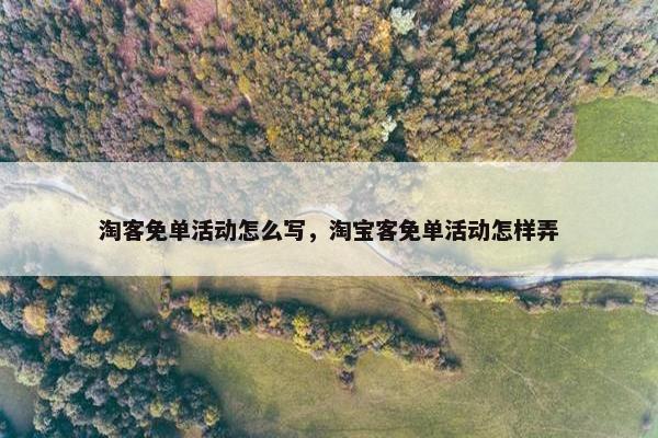 淘客免单活动怎么写，淘宝客免单活动怎样弄