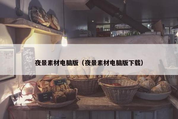 夜景素材电脑版（夜景素材电脑版下载）