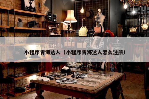 小程序青海达人（小程序青海达人怎么注册）