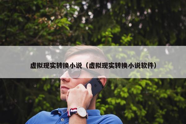 虚拟现实转换小说（虚拟现实转换小说软件）