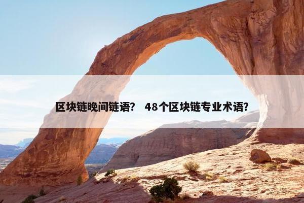 区块链晚间链语？ 48个区块链专业术语？
