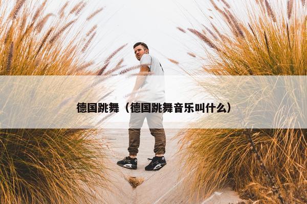 德国跳舞（德国跳舞音乐叫什么）