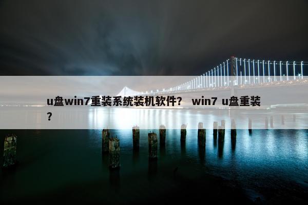 u盘win7重装系统装机软件？ win7 u盘重装？