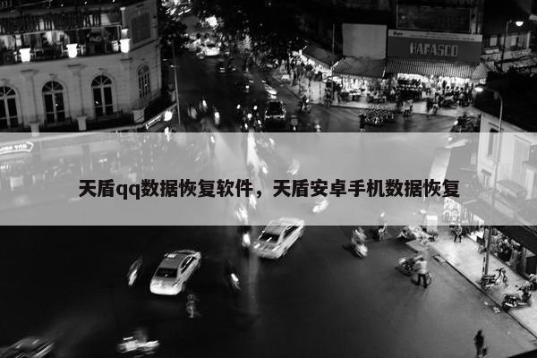 天盾qq数据恢复软件，天盾安卓手机数据恢复