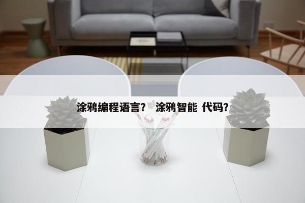 涂鸦编程语言？ 涂鸦智能 代码？