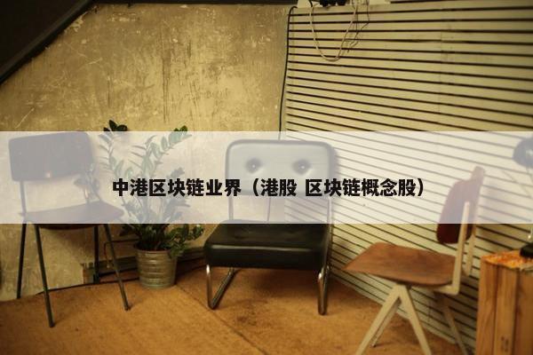 中港区块链业界（港股 区块链概念股）