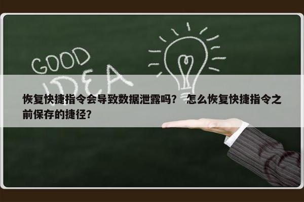 恢复快捷指令会导致数据泄露吗？ 怎么恢复快捷指令之前保存的捷径？