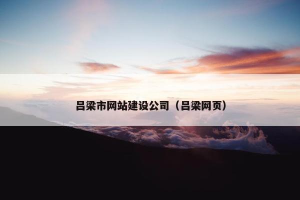 吕梁市网站建设公司（吕梁网页）