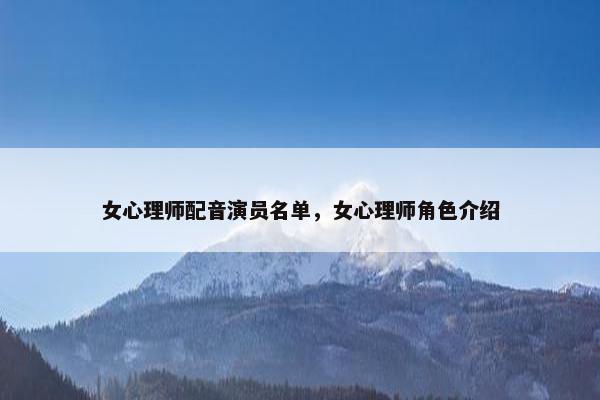 女心理师配音演员名单，女心理师角色介绍