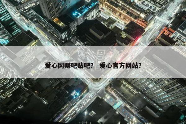 爱心网赚吧贴吧？ 爱心官方网站？