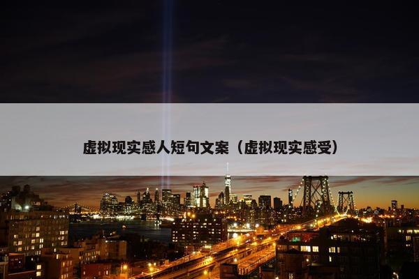 虚拟现实感人短句文案（虚拟现实感受）