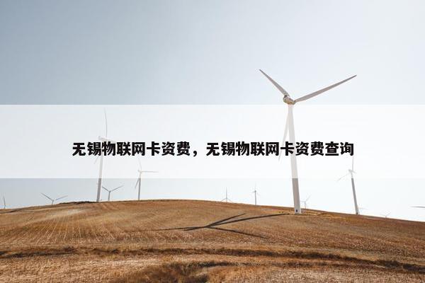 无锡物联网卡资费，无锡物联网卡资费查询