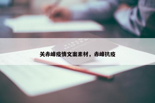 关赤峰疫情文案素材，赤峰抗疫