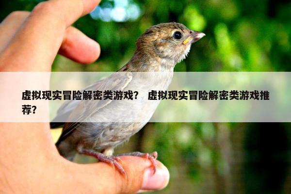 虚拟现实冒险解密类游戏？ 虚拟现实冒险解密类游戏推荐？