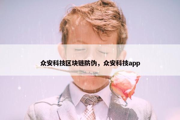 众安科技区块链防伪，众安科技app