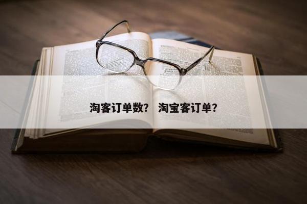 淘客订单数？ 淘宝客订单？