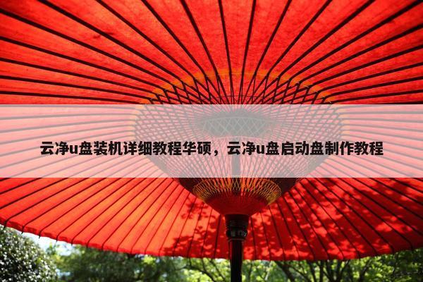 云净u盘装机详细教程华硕，云净u盘启动盘制作教程