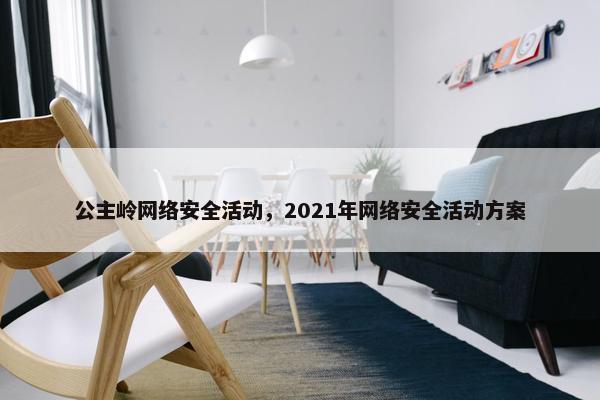 公主岭网络安全活动，2021年网络安全活动方案