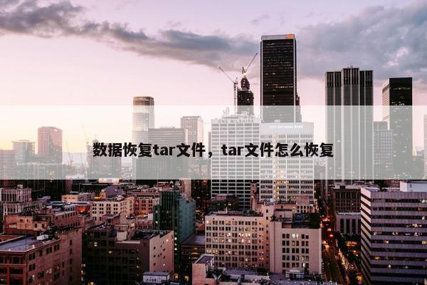 数据恢复tar文件，tar文件怎么恢复