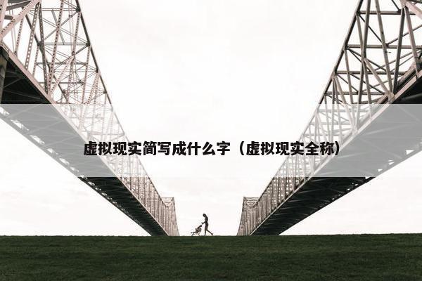 虚拟现实简写成什么字（虚拟现实全称）