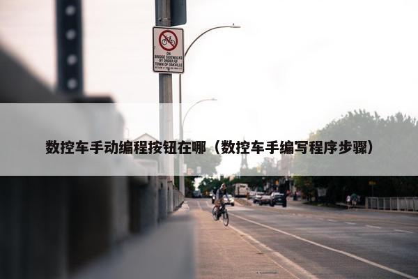 数控车手动编程按钮在哪（数控车手编写程序步骤）