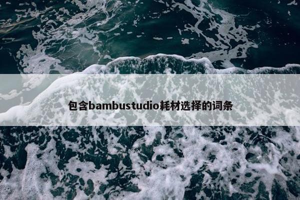 包含bambustudio耗材选择的词条