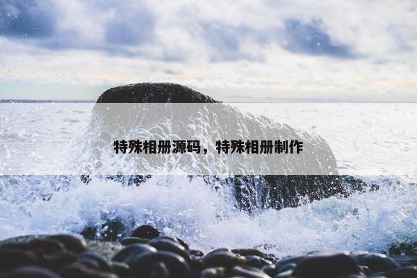 特殊相册源码，特殊相册制作
