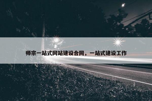 师宗一站式网站建设合同，一站式建设工作