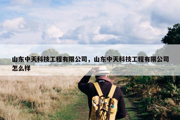 山东中天科技工程有限公司，山东中天科技工程有限公司怎么样