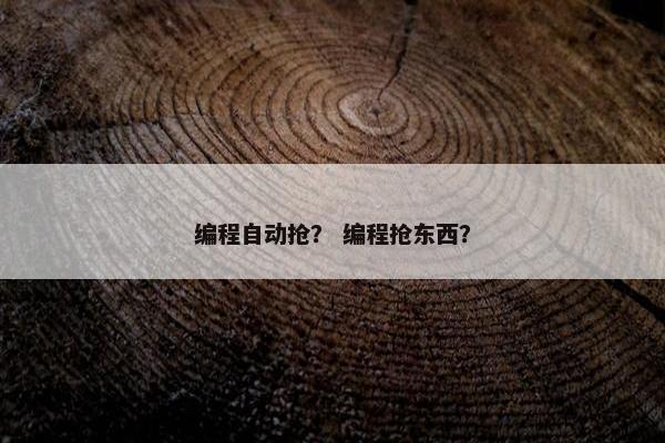 编程自动抢？ 编程抢东西？