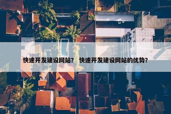 快速开发建设网站？ 快速开发建设网站的优势？