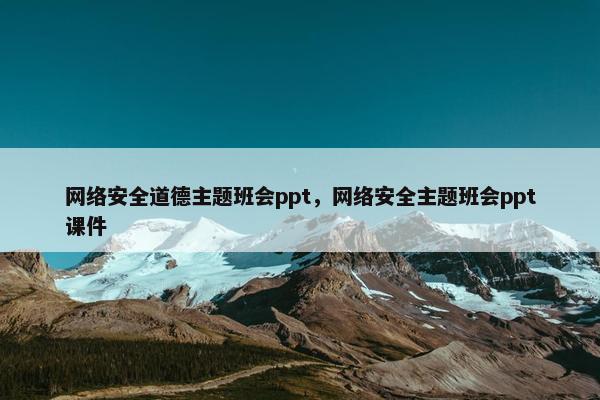 网络安全道德主题班会ppt，网络安全主题班会ppt课件