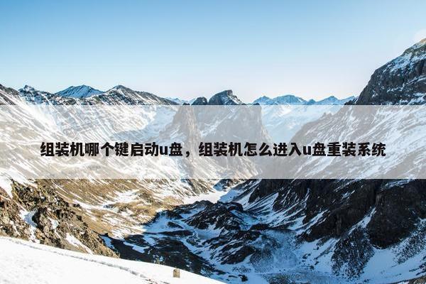 组装机哪个键启动u盘，组装机怎么进入u盘重装系统