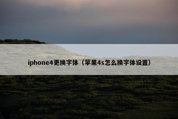iphone4更换字体（苹果4s怎么换字体设置）