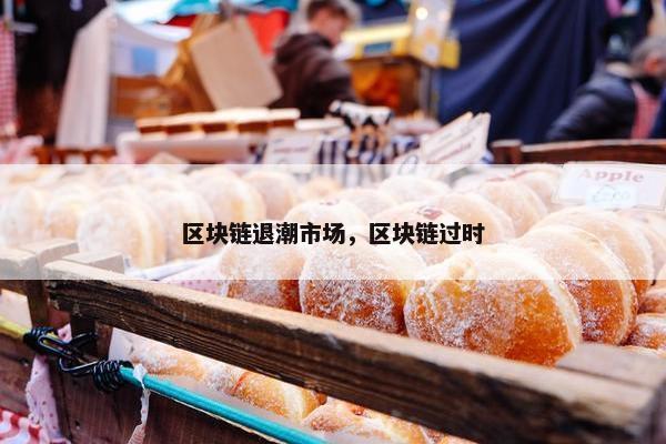 区块链退潮市场，区块链过时