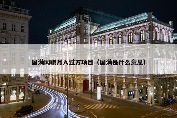 国满网赚月入过万项目（国满是什么意思）