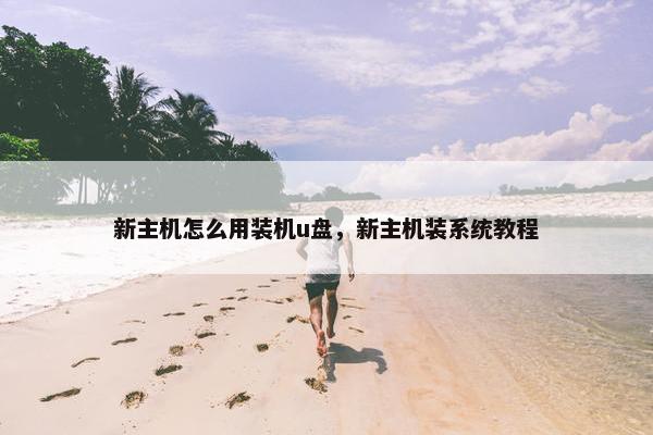 新主机怎么用装机u盘，新主机装系统教程