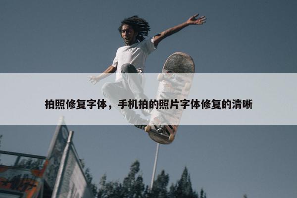 拍照修复字体，手机拍的照片字体修复的清晰
