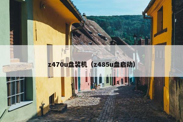 z470u盘装机（z485u盘启动）