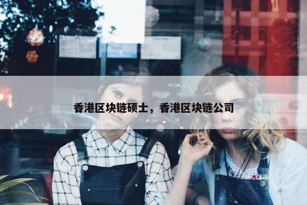 香港区块链硕士，香港区块链公司