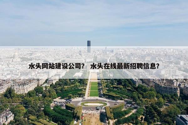 水头网站建设公司？ 水头在线最新招聘信息？