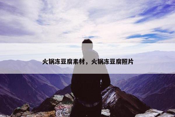 火锅冻豆腐素材，火锅冻豆腐照片