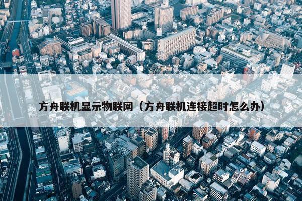 方舟联机显示物联网（方舟联机连接超时怎么办）