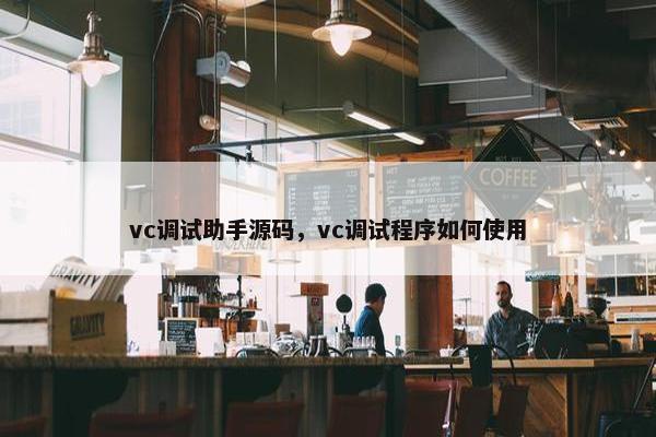vc调试助手源码，vc调试程序如何使用