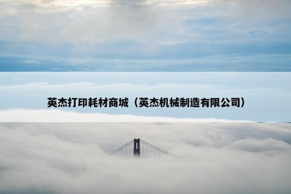 英杰打印耗材商城（英杰机械制造有限公司）