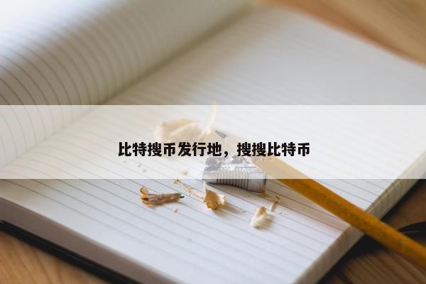 比特搜币发行地，搜搜比特币