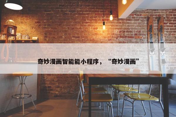 奇妙漫画智能能小程序，“奇妙漫画”