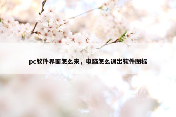 pc软件界面怎么来，电脑怎么调出软件图标