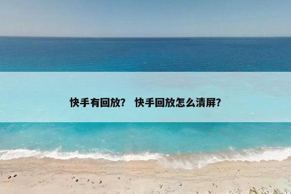 快手有回放？ 快手回放怎么清屏？