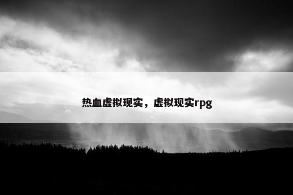 热血虚拟现实，虚拟现实rpg